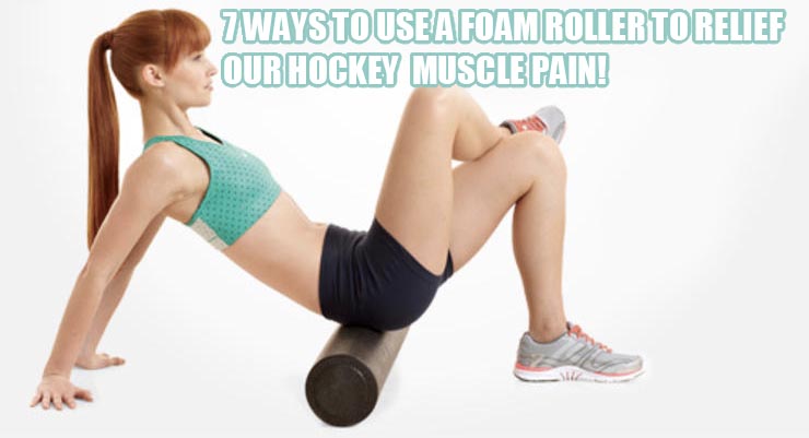 Foam roll exercises: 7 ways to relief your hockey muscle pain!